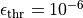 \epsilon_{\rm thr}=10^{-6}
