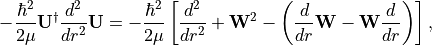 -\frac{\hbar^2}{2\mu}\mathbf{U}^\dagger \frac{d^2}{dr^2}\mathbf{U}
=
-\frac{\hbar^2}{2\mu}\left[
  \frac{d^2}{dr^2}
  + \mathbf{W}^2
  -\left(\frac{d}{dr}\mathbf{W} - \mathbf{W}\frac{d}{dr}\right)
\right],
