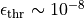 \epsilon_{\rm thr} \sim 10^{-8}