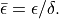 \bar{\epsilon} = \epsilon/\delta.