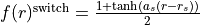 f(r)^{\rm switch} = \frac{ 1+\tanh(a_s (r-r_s))}{2}