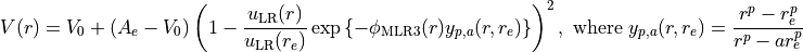 V(r) = V_0 + (A_{e}-V_0) \left(1 - \frac{u_{\textrm{LR}}(r)} {u_{\textrm{LR}}(r_e)} \exp\left\{ -\phi_{\rm MLR3}(r) y_{p,a}(r, r_e)\right\}\right)^2, \text{ where } y_{p, a}(r, r_e) = \frac{r^p - r_e^p}{r^p - ar_e^p}