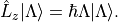 \hat{L}_z |\Lambda\rangle = \hbar \Lambda |\Lambda\rangle .