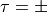 \tau=\pm